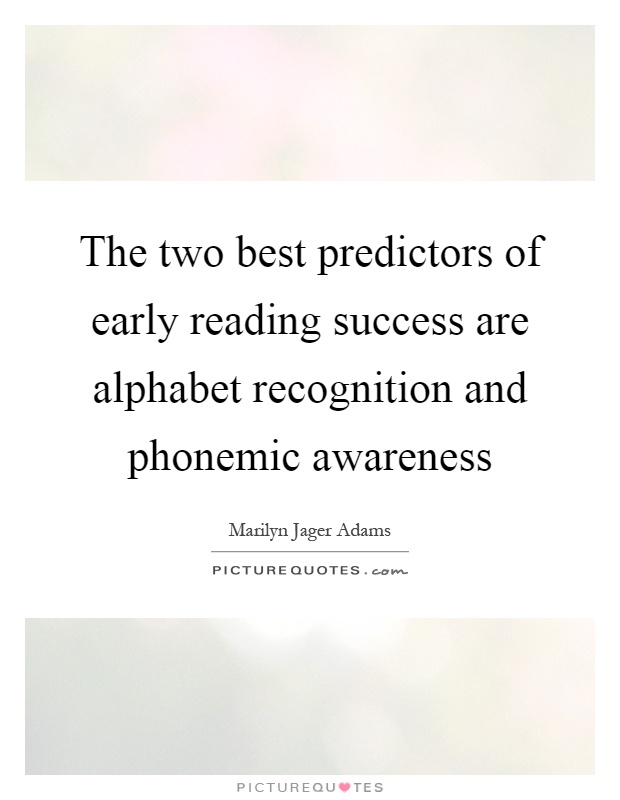 The two best predictors of early reading success are alphabet recognition and phonemic awareness Picture Quote #1