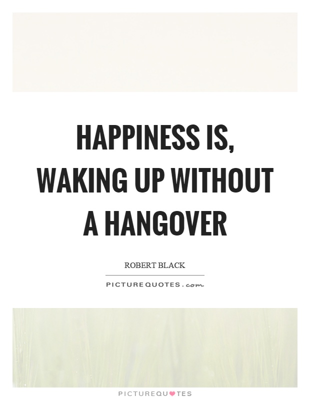 Happiness is, waking up without a hangover Picture Quote #1
