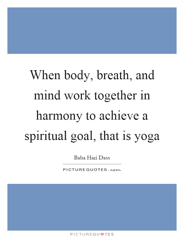 When body, breath, and mind work together in harmony to achieve a spiritual goal, that is yoga Picture Quote #1