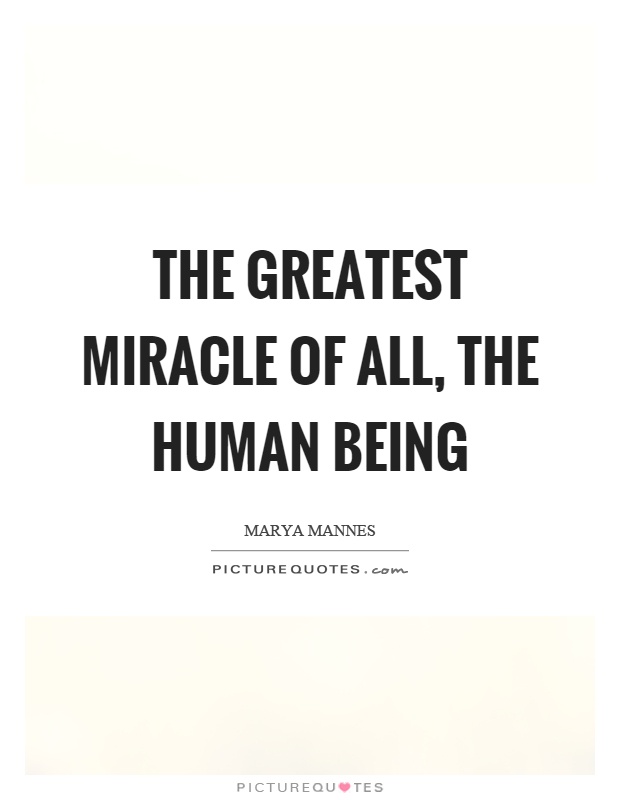 The greatest miracle of all, the human being Picture Quote #1