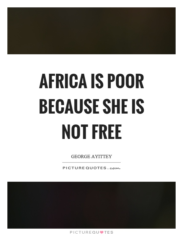 Africa is poor because she is not free Picture Quote #1