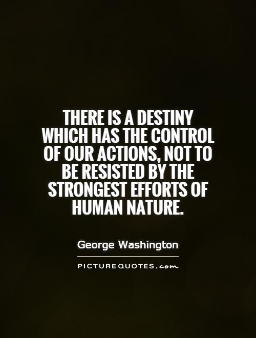 There is a destiny which has the control of our actions, not to be resisted by the strongest efforts of human nature Picture Quote #1
