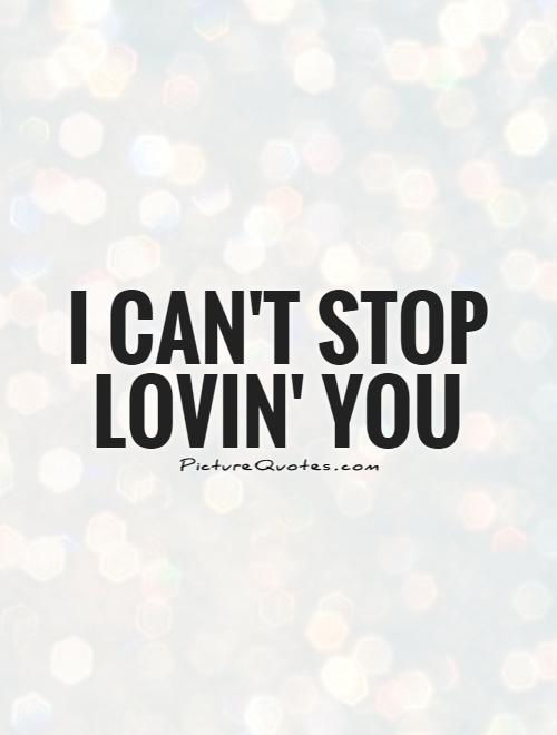 I can't stop lovin' you Picture Quote #1