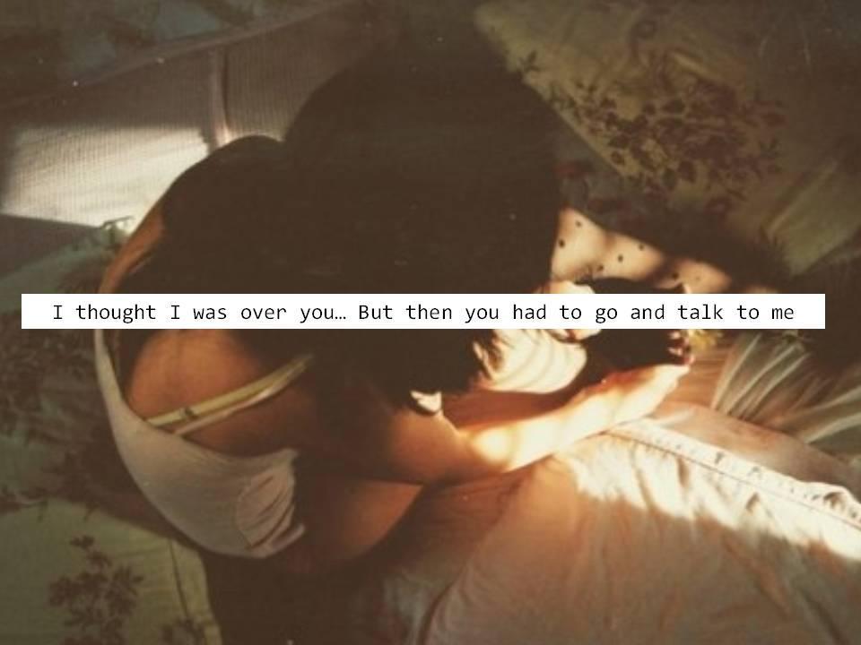 I thought that I was over you, but then you had to go and talk to me Picture Quote #1