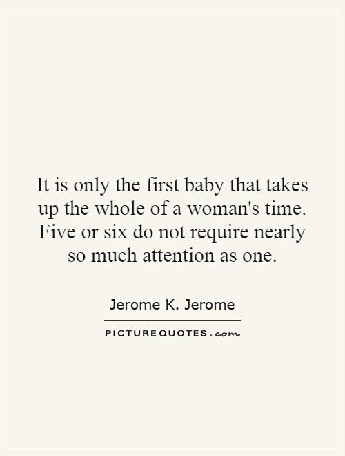 It is only the first baby that takes up the whole of a ...
