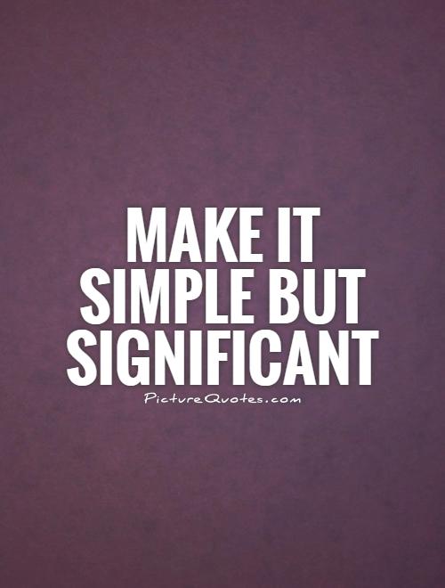 Make it simple but significant Picture Quote #1
