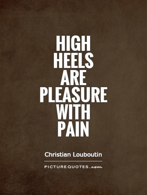 High heels are pleasure with pain Picture Quote #1