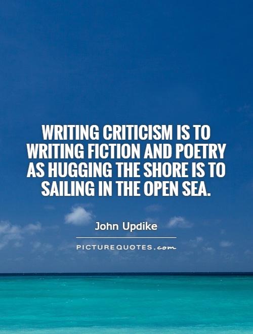 Writing criticism is to writing fiction and poetry as hugging the shore is to sailing in the open sea Picture Quote #1