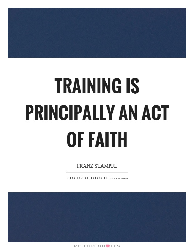 Training is principally an act of faith Picture Quote #1