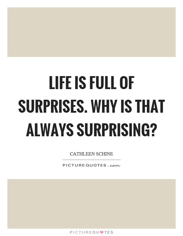 Life is full of surprises. Why is that always surprising? Picture Quote #1