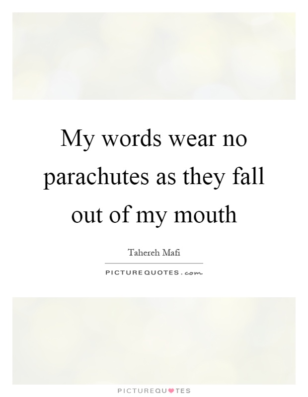 My words wear no parachutes as they fall out of my mouth Picture Quote #1