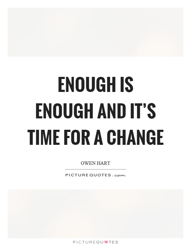 Enough is enough and it’s time for a change Picture Quote #1