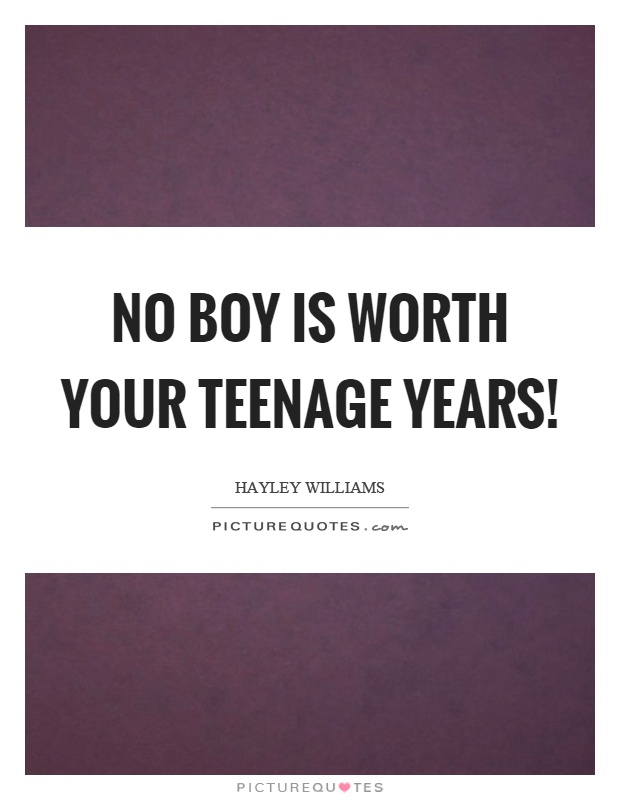 No boy is worth your teenage years! Picture Quote #1