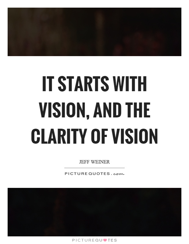It starts with vision, and the clarity of vision Picture Quote #1