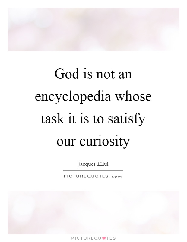 God is not an encyclopedia whose task it is to satisfy our curiosity Picture Quote #1