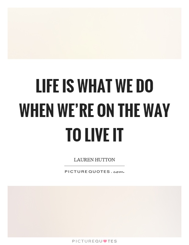 Life is what we do when we’re on the way to live it Picture Quote #1