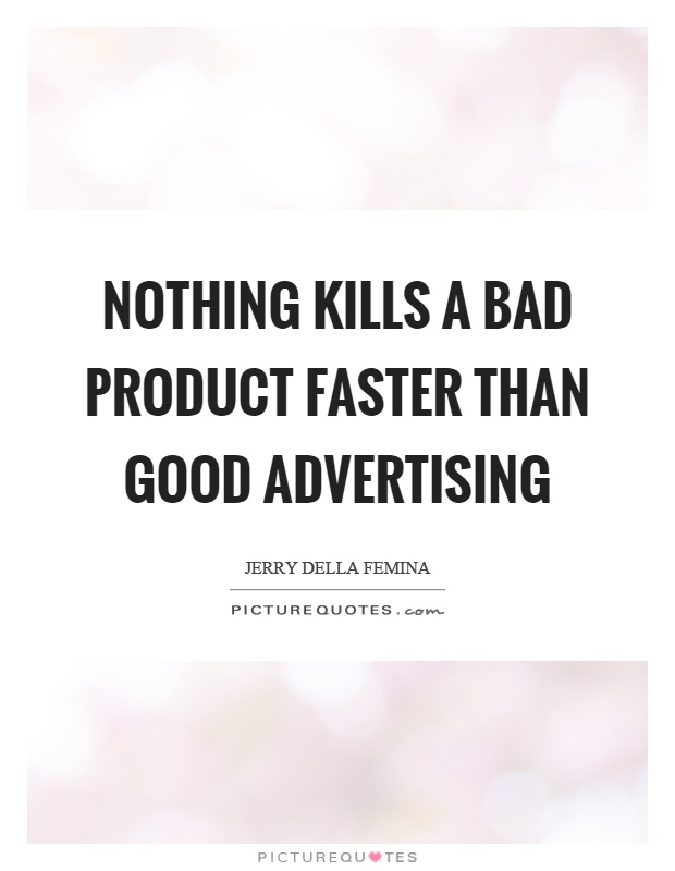 Nothing kills a bad product faster than good advertising Picture Quote #1
