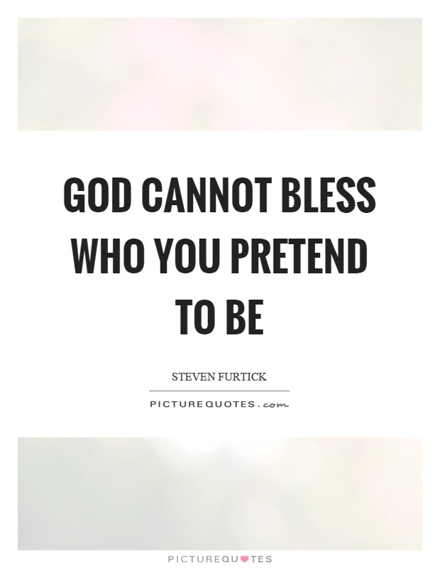 God cannot bless who you pretend to be Picture Quote #1