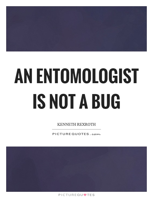 An entomologist is not a bug Picture Quote #1