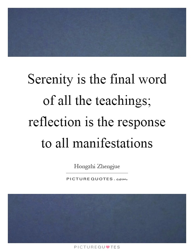 Serenity is the final word of all the teachings; reflection is the response to all manifestations Picture Quote #1