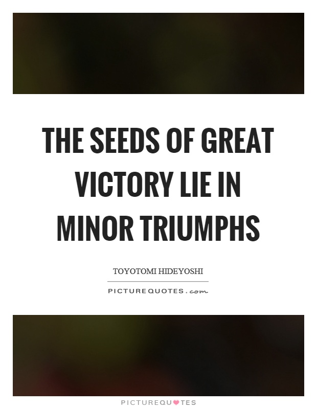 The seeds of great victory lie in minor triumphs Picture Quote #1