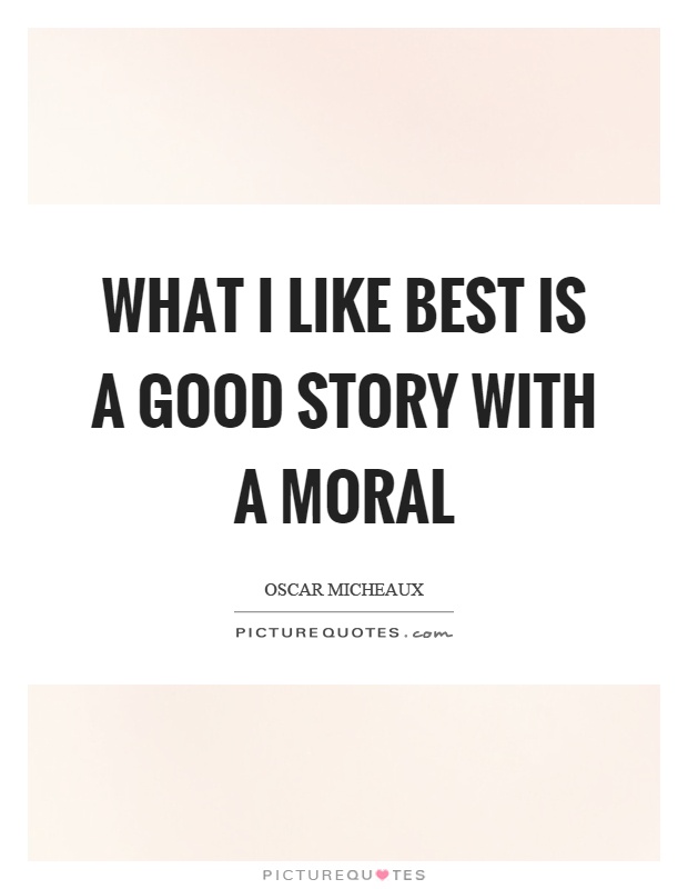 What I like best is a good story with a moral Picture Quote #1