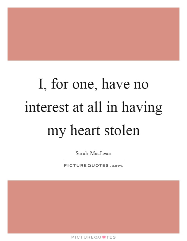 I, for one, have no interest at all in having my heart stolen Picture Quote #1