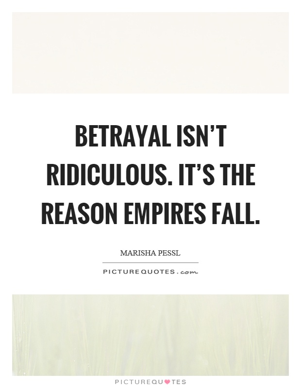 Betrayal isn’t ridiculous. It’s the reason empires fall Picture Quote #1