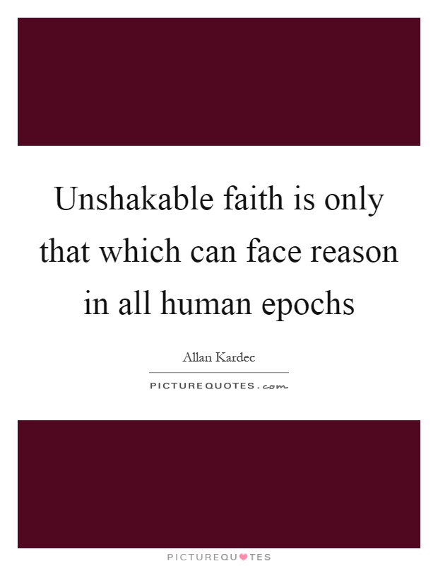 Unshakable faith is only that which can face reason in all human epochs Picture Quote #1