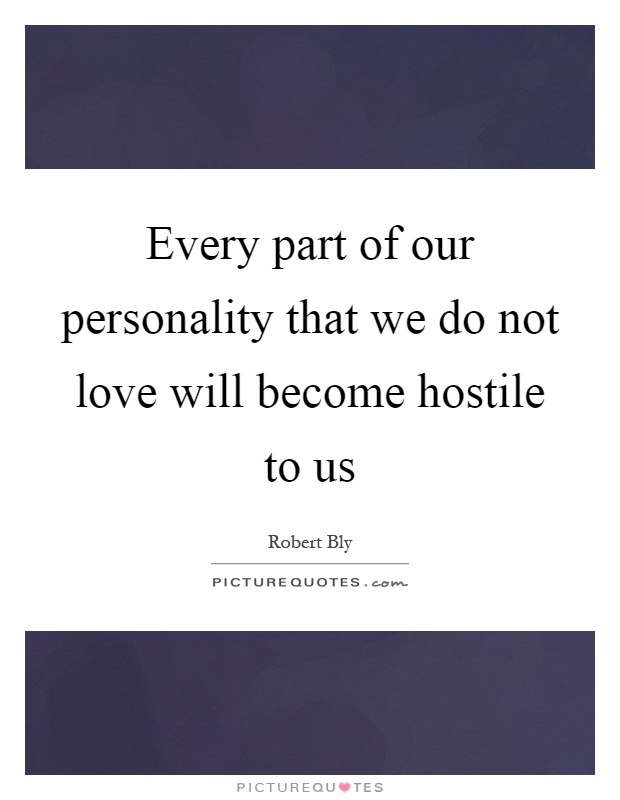 Every part of our personality that we do not love will become hostile to us Picture Quote #1