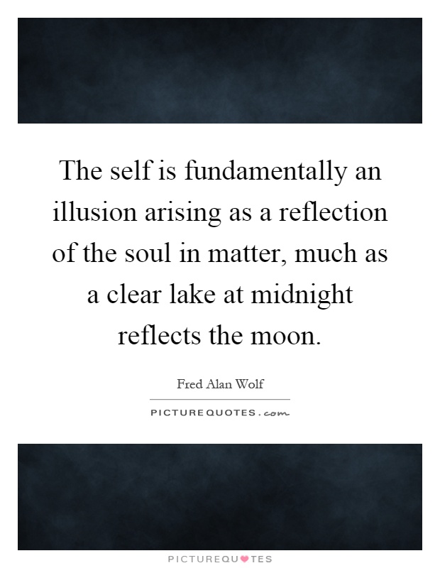 the-self-is-fundamentally-an-illusion-arising-as-a-reflection-of-the-soul-in-matter-much-as-a-clear-quote-1.jpg