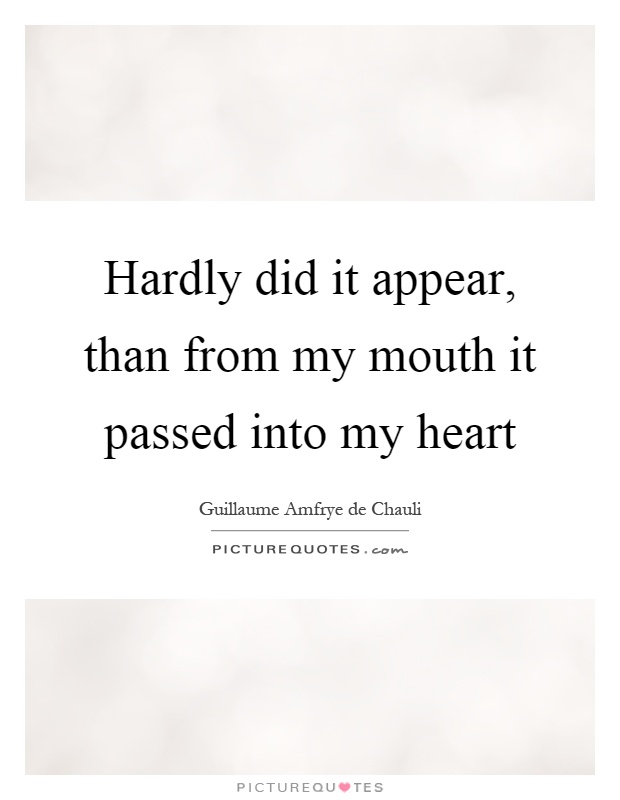 Hardly did it appear, than from my mouth it passed into my heart Picture Quote #1