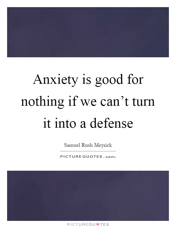 Anxiety is good for nothing if we can’t turn it into a defense Picture Quote #1