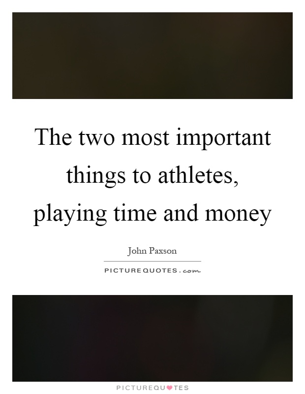 The two most important things to athletes, playing time and money Picture Quote #1