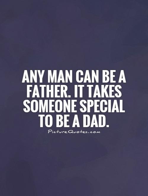 Any man can be a father. It takes someone special to be a dad Picture Quote #1