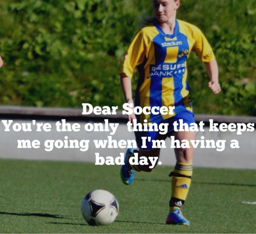 Dear soccer, you're the only thing that keeps me from having a bad day Picture Quote #1