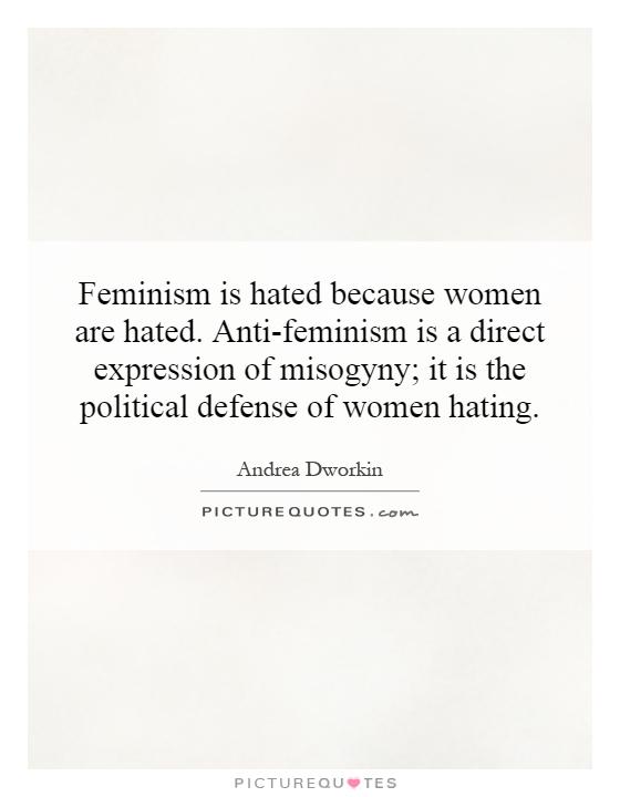 Feminism is hated because women are hated. Anti-feminism is a... | Picture  Quotes
