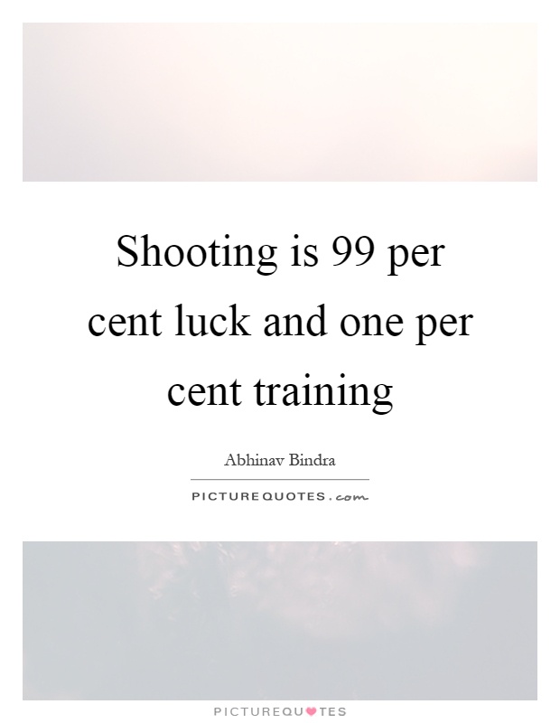 Shooting is 99 per cent luck and one per cent training Picture Quote #1