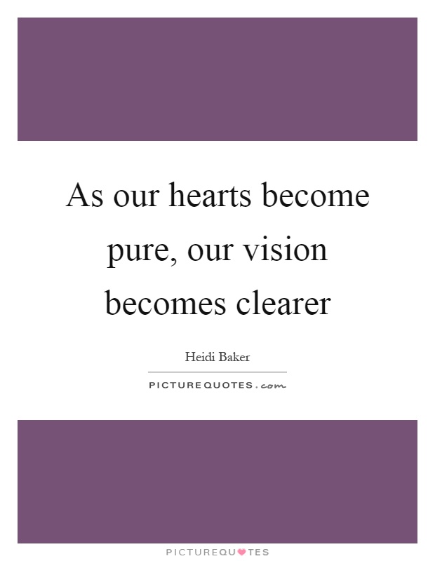 As our hearts become pure, our vision becomes clearer Picture Quote #1