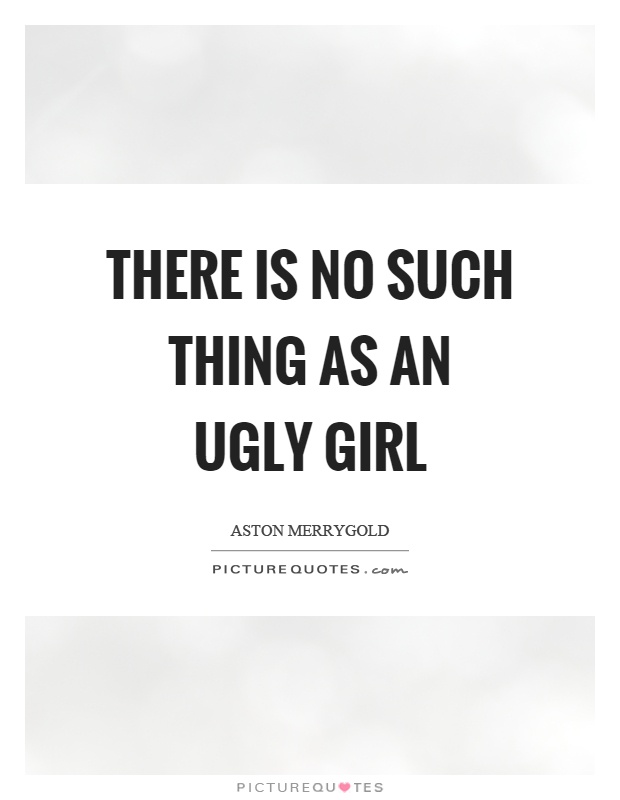 There is no such thing as an ugly girl Picture Quote #1