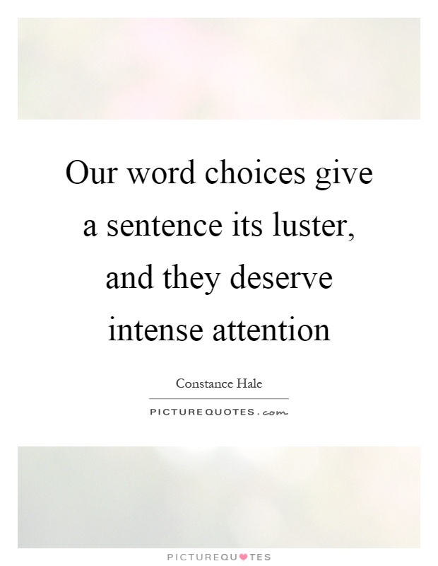 Our word choices give a sentence its luster, and they deserve intense attention Picture Quote #1