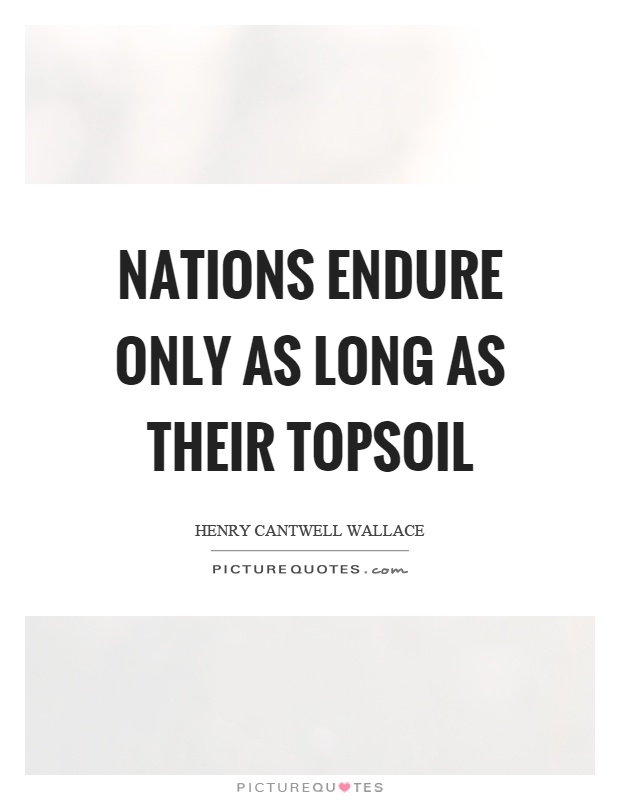 Nations endure only as long as their topsoil Picture Quote #1