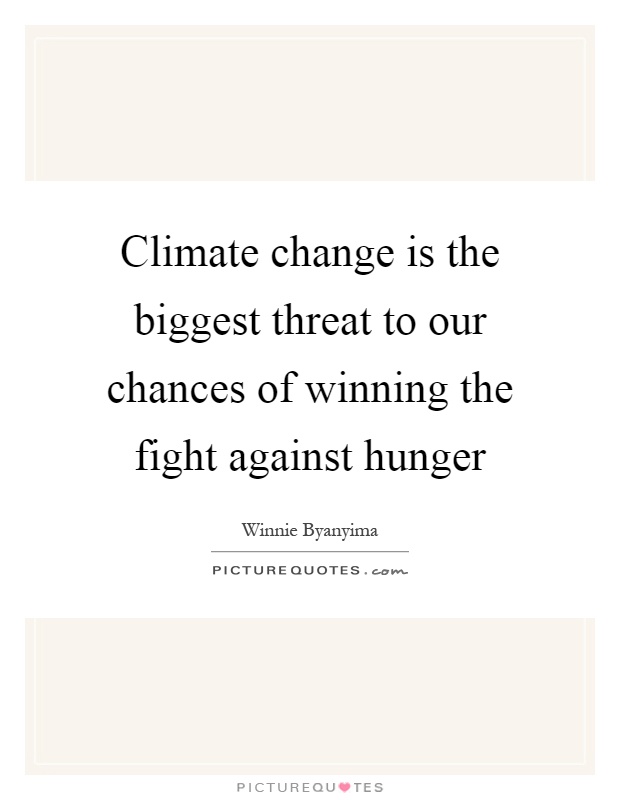 Climate change is the biggest threat to our chances of winning the fight against hunger Picture Quote #1
