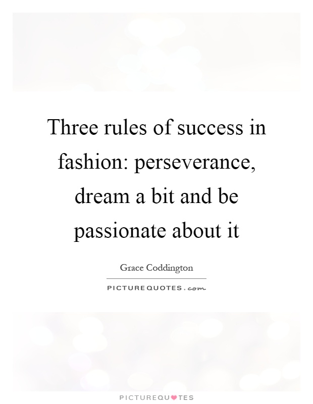 Three rules of success in fashion: perseverance, dream a bit and be passionate about it Picture Quote #1