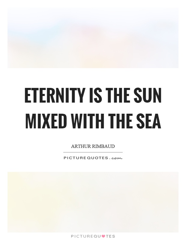 Eternity is the sun mixed with the sea Picture Quote #1