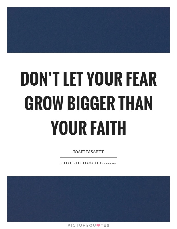Don’t let your fear grow bigger than your faith Picture Quote #1