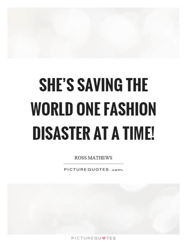 She’s saving the world one fashion disaster at a time! Picture Quote #1