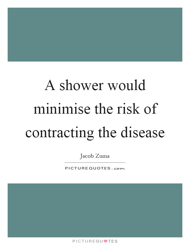 A shower would minimise the risk of contracting the disease Picture Quote #1