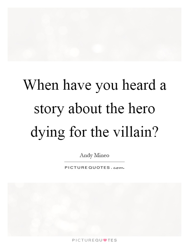 When have you heard a story about the hero dying for the villain? Picture Quote #1