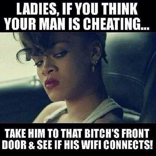 Ladies, if you think your man is cheating... take him to that bitch's front door and see if his wifi connects Picture Quote #1